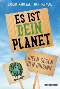 Sascha Mamczak, Martina Vogl: Es ist DEIN Planet. Ideen gegen den Irrsinn